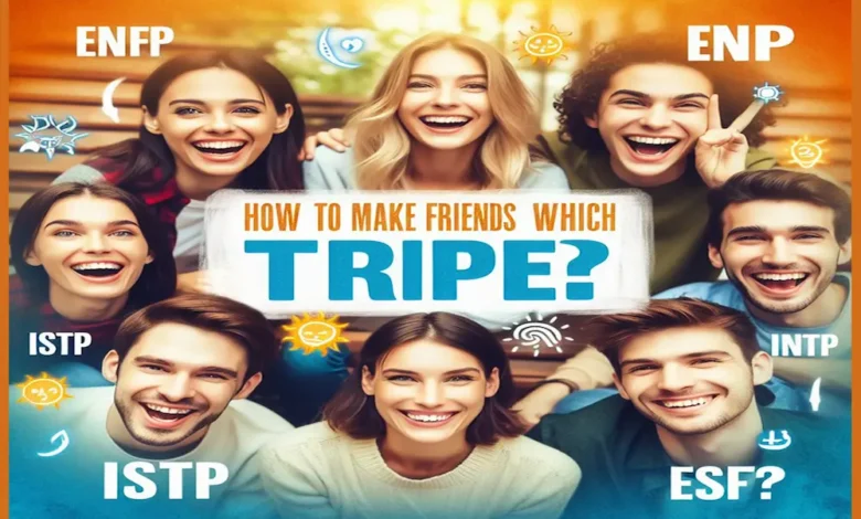How to Make Friends with Any MBTI Type?